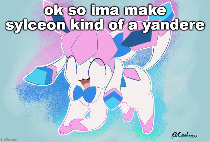 sylceon drawn by Costray | ok so ima make sylceon kind of a yandere | image tagged in sylceon drawn by costray | made w/ Imgflip meme maker