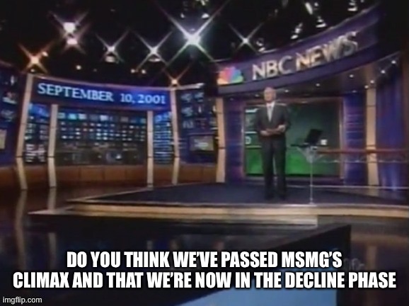 The follower count is still growing, even if it’s just alts | DO YOU THINK WE’VE PASSED MSMG’S CLIMAX AND THAT WE’RE NOW IN THE DECLINE PHASE | image tagged in september 10 2001 | made w/ Imgflip meme maker