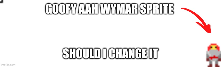 current progress in the game so far | GOOFY AAH WYMAR SPRITE; SHOULD I CHANGE IT | made w/ Imgflip meme maker
