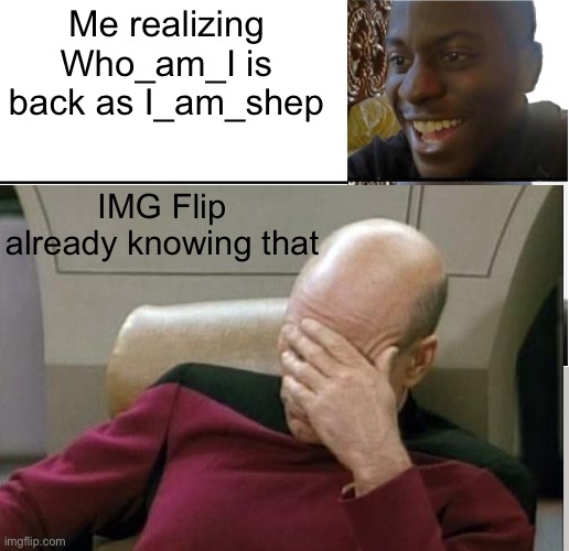 Realized this yesterday. | Me realizing Who_am_I is back as I_am_shep; IMG Flip already knowing that | image tagged in disappointed black guy,who_am_i | made w/ Imgflip meme maker