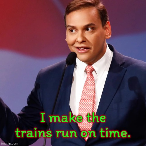 If he tried to walk in a straight line, he'd get dizzy. | I make the trains run on time. | image tagged in george santos,mussolini,lies,republican,conservative | made w/ Imgflip meme maker