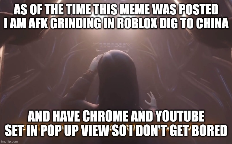 I sentence you to death for crimes against humanity | AS OF THE TIME THIS MEME WAS POSTED I AM AFK GRINDING IN ROBLOX DIG TO CHINA; AND HAVE CHROME AND YOUTUBE SET IN POP UP VIEW SO I DON'T GET BORED | image tagged in i sentence you to death for crimes against humanity | made w/ Imgflip meme maker
