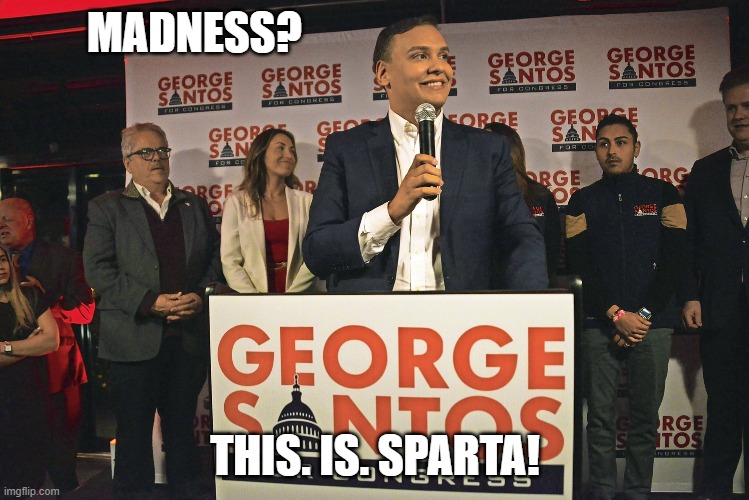 Santos | MADNESS? THIS. IS. SPARTA! | image tagged in george santos,this is sparta,madness - this is sparta | made w/ Imgflip meme maker
