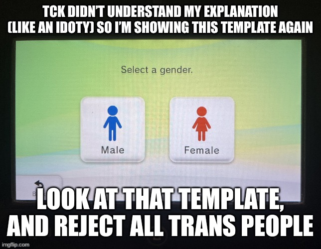Each text might be off topic, but the main idea is the bottom text | TCK DIDN’T UNDERSTAND MY EXPLANATION (LIKE AN IDOTY) SO I’M SHOWING THIS TEMPLATE AGAIN; LOOK AT THAT TEMPLATE, AND REJECT ALL TRANS PEOPLE | image tagged in balls,cry about it,there are only 2 genders,2 genders | made w/ Imgflip meme maker