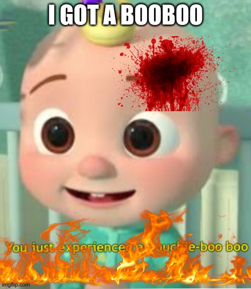 You Just Experienced An Ouchie Boo Boo | I GOT A BOOBOO | image tagged in cocomelon,blood | made w/ Imgflip meme maker