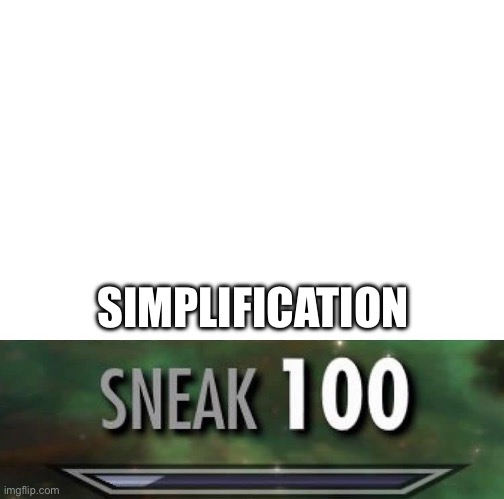 Sneak 100 | SIMPLIFICATION | image tagged in sneak 100 | made w/ Imgflip meme maker