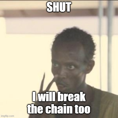 SHUT I will break the chain too | image tagged in memes,look at me | made w/ Imgflip meme maker