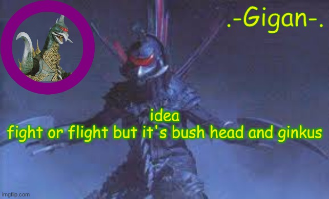 cheese | idea
fight or flight but it's bush head and ginkus | made w/ Imgflip meme maker