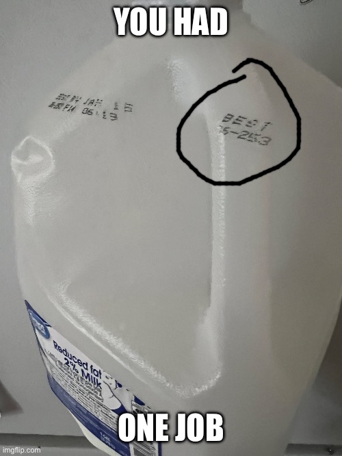 Milk expiration date fail | YOU HAD; ONE JOB | image tagged in task failed successfully | made w/ Imgflip meme maker