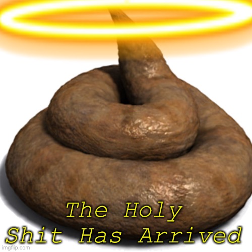 What I Think When Someone Says Holy Sh1t | The Holy Shit Has Arrived | image tagged in fun,memes,fresh memes | made w/ Imgflip meme maker