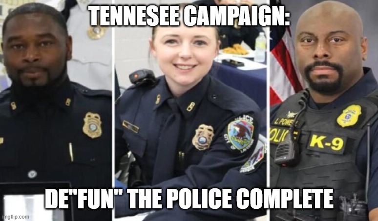 TENNESEE CAMPAIGN:; DE"FUN" THE POLICE COMPLETE | made w/ Imgflip meme maker