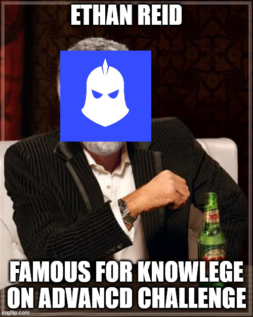 The Most Interesting Man In The World Meme | ETHAN REID; FAMOUS FOR KNOWLEGE ON ADVANCD CHALLENGE | image tagged in memes,the most interesting man in the world | made w/ Imgflip meme maker