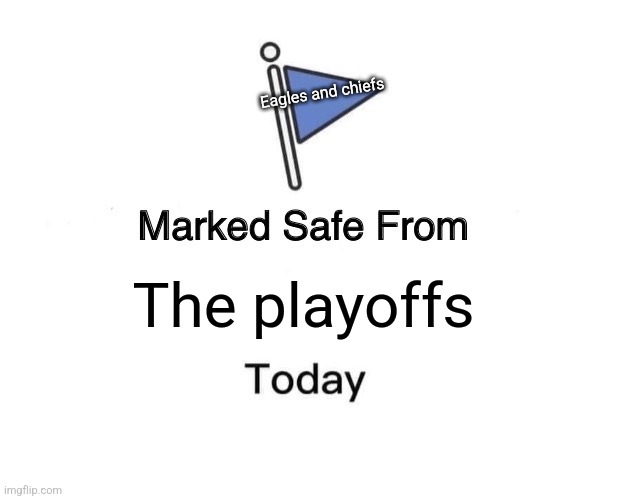 Marked Safe From | Eagles and chiefs; The playoffs | image tagged in memes,marked safe from | made w/ Imgflip meme maker
