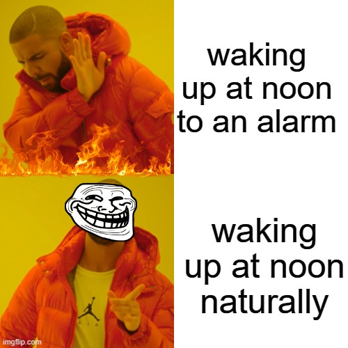 who else can relate? | waking up at noon to an alarm; waking up at noon naturally | image tagged in memes,drake hotline bling | made w/ Imgflip meme maker