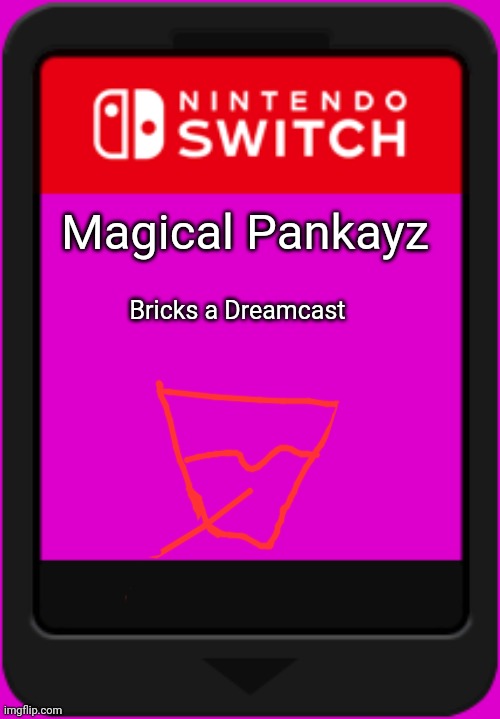 Nintendo switch cartridge | Magical Pankayz; Bricks a Dreamcast | image tagged in nintendo switch cartridge | made w/ Imgflip meme maker