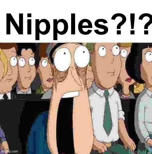 fr fr ong | Nipples?!?!!?!!?!? | image tagged in fr fr ong | made w/ Imgflip meme maker