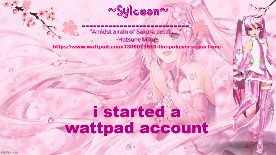 sylc's sakura temp (thx drm) | https://www.wattpad.com/1306079613-the-pokeverse-part-one; i started a wattpad account | image tagged in sylc's sakura temp thx drm | made w/ Imgflip meme maker