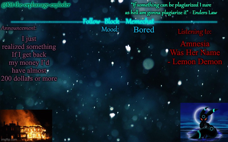 .... | Bored; I just realized something
If I get back my money I’d have almost 200 dollars or more; Amnesia Was Her Name - Lemon Demon | made w/ Imgflip meme maker