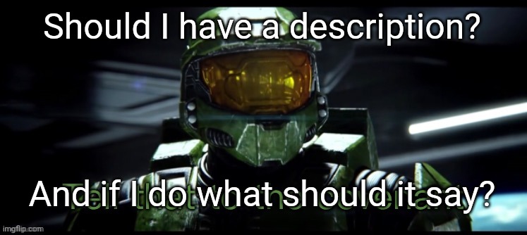 ??? | Should I have a description? And if I do what should it say? | image tagged in tell that to the covenant | made w/ Imgflip meme maker
