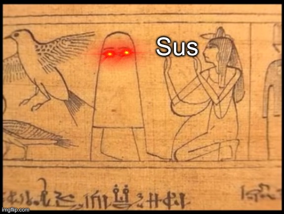 Ancient Egypt lookin kinda sus |  Sus | image tagged in among us,sus,when the imposter is sus,sussy,among us sus | made w/ Imgflip meme maker