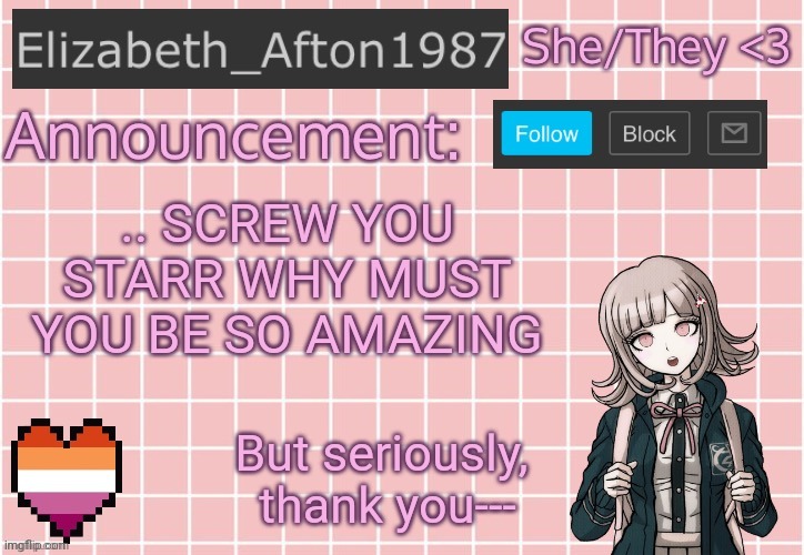 Elizabeth_Afton1987’s announcement temp | .. SCREW YOU STARR WHY MUST YOU BE SO AMAZING; But seriously,  thank you--- | image tagged in elizabeth_afton2987 s announcement temp | made w/ Imgflip meme maker