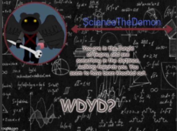 Science's template for scientists | You are in the Jungle of Gapra, and see something in the distance, walking towards you. You seem to have been knocked out. WDYD? | image tagged in science's template for scientists | made w/ Imgflip meme maker