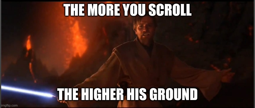 Keep scrolling. Give him the high ground | THE MORE YOU SCROLL; THE HIGHER HIS GROUND | image tagged in obi wan high ground | made w/ Imgflip meme maker