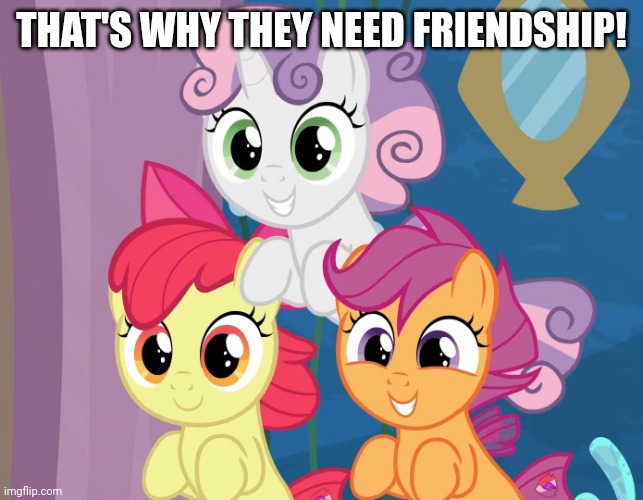 THAT'S WHY THEY NEED FRIENDSHIP! | made w/ Imgflip meme maker