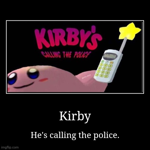 Kirby. | image tagged in funny,demotivationals | made w/ Imgflip demotivational maker
