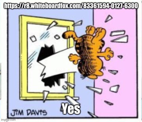 https://r8.whiteboardfox.com/83361594-0127-6300 | https://r8.whiteboardfox.com/83361594-0127-6300; Yes | image tagged in garfield gets thrown out of a window | made w/ Imgflip meme maker