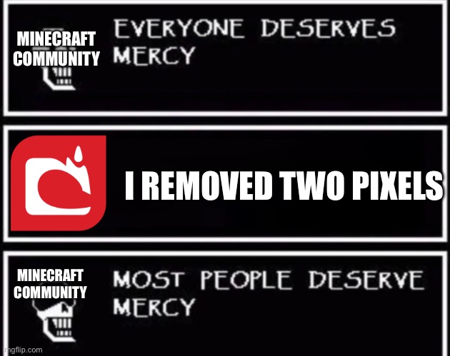 Honestly it was just two pixels | MINECRAFT COMMUNITY; I REMOVED TWO PIXELS; MINECRAFT COMMUNITY | image tagged in everyone deserves mercy,rip minecraft fireflies | made w/ Imgflip meme maker