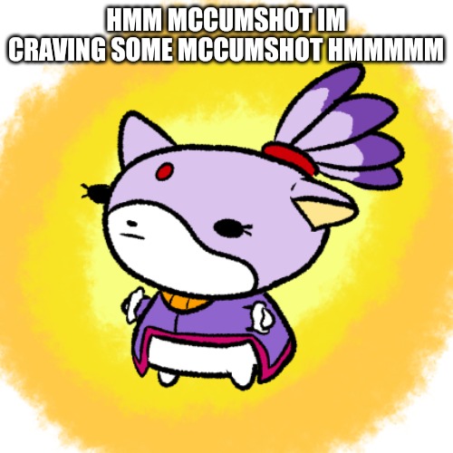 Blaze | HMM MCCUMSHOT IM CRAVING SOME MCCUMSHOT HMMMMM | image tagged in blaze | made w/ Imgflip meme maker