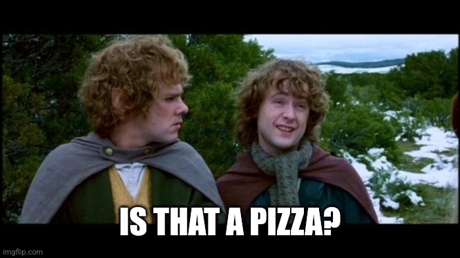 pippin second breakfast | IS THAT A PIZZA? | image tagged in pippin second breakfast | made w/ Imgflip meme maker