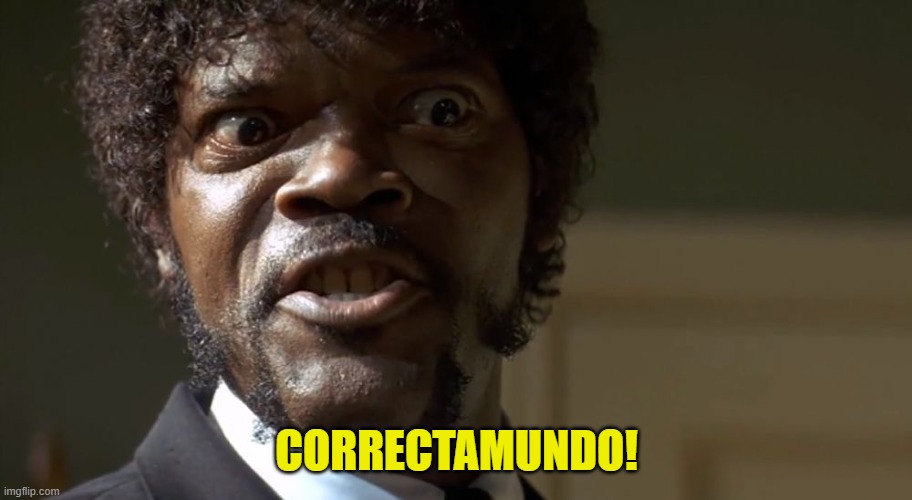  Samuel L Jackson say one more time  | CORRECTAMUNDO! | image tagged in samuel l jackson say one more time | made w/ Imgflip meme maker