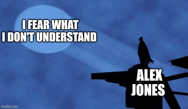 batman signal | I FEAR WHAT I DON'T UNDERSTAND; ALEX JONES | image tagged in batman signal | made w/ Imgflip meme maker