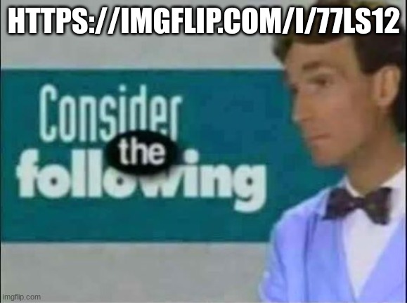 plug it this a good one | HTTPS://IMGFLIP.COM/I/77LS12 | image tagged in consider the following | made w/ Imgflip meme maker