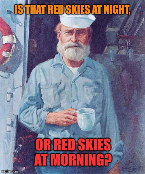 Old sailor  | IS THAT RED SKIES AT NIGHT, OR RED SKIES AT MORNING? | image tagged in old sailor | made w/ Imgflip meme maker