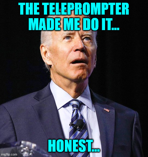 Joe Biden | THE TELEPROMPTER MADE ME DO IT... HONEST... | image tagged in joe biden | made w/ Imgflip meme maker