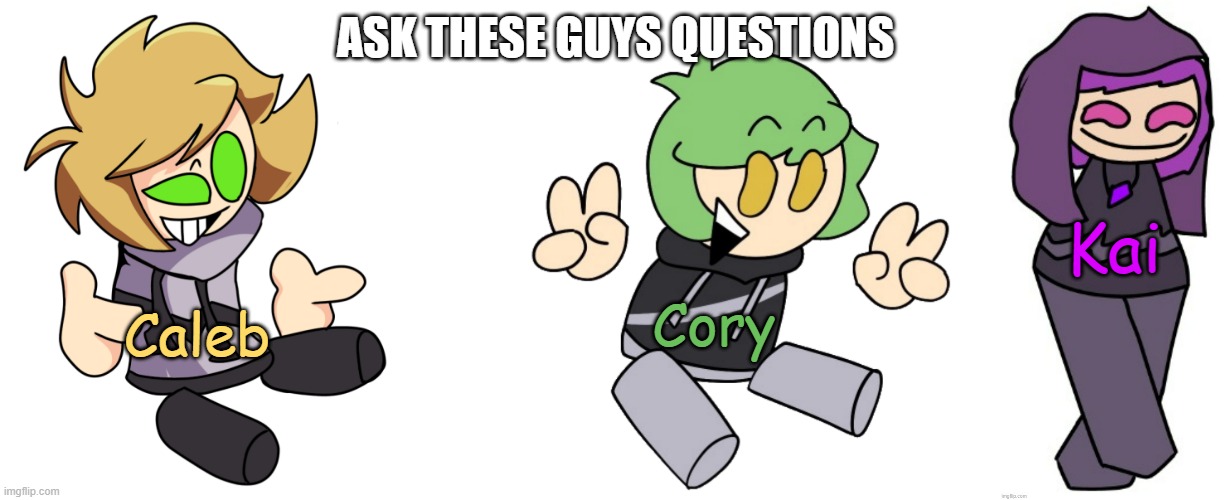 ASK THESE GUYS QUESTIONS; Kai; Cory; Caleb | made w/ Imgflip meme maker