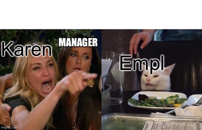 Woman Yelling At Cat Meme | Karen Employee MANAGER | image tagged in memes,woman yelling at cat | made w/ Imgflip meme maker