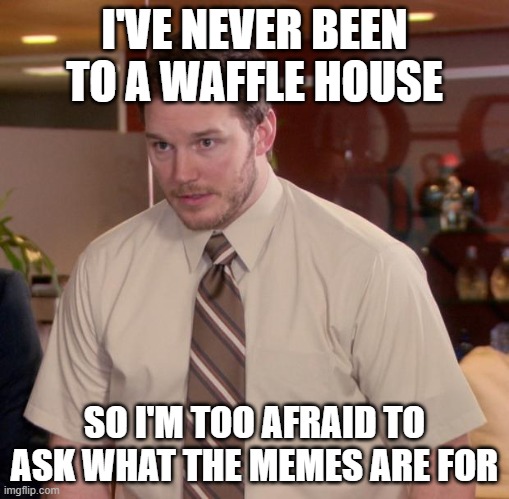 Afraid To Ask Andy | I'VE NEVER BEEN TO A WAFFLE HOUSE; SO I'M TOO AFRAID TO ASK WHAT THE MEMES ARE FOR | image tagged in memes,afraid to ask andy | made w/ Imgflip meme maker