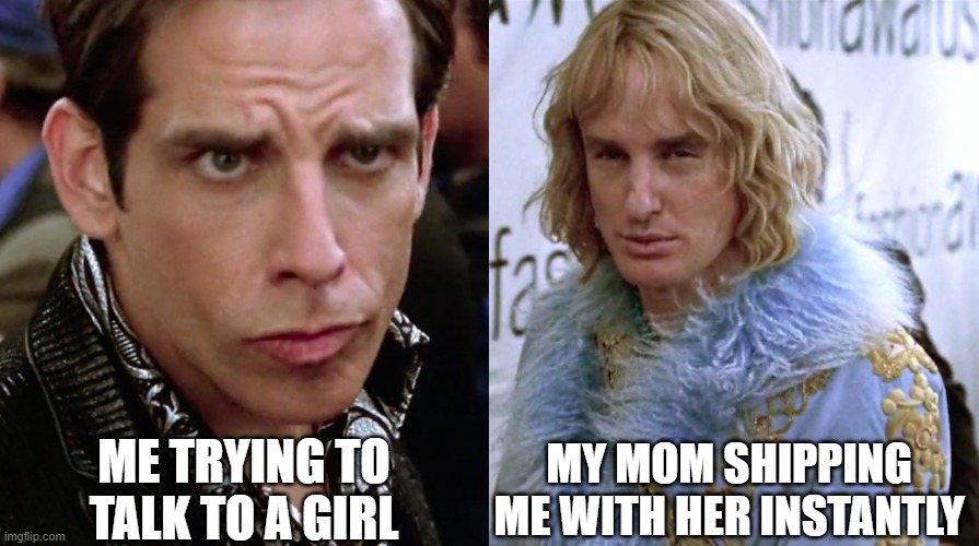 Zoolander Staring | ME TRYING TO TALK TO A GIRL; MY MOM SHIPPING ME WITH HER INSTANTLY | image tagged in zoolander staring | made w/ Imgflip meme maker