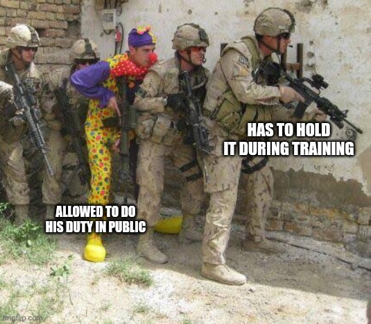 Duty clown |  HAS TO HOLD IT DURING TRAINING; ALLOWED TO DO HIS DUTY IN PUBLIC | image tagged in army clown,call of duty,fifa e call of duty,toilet humor | made w/ Imgflip meme maker