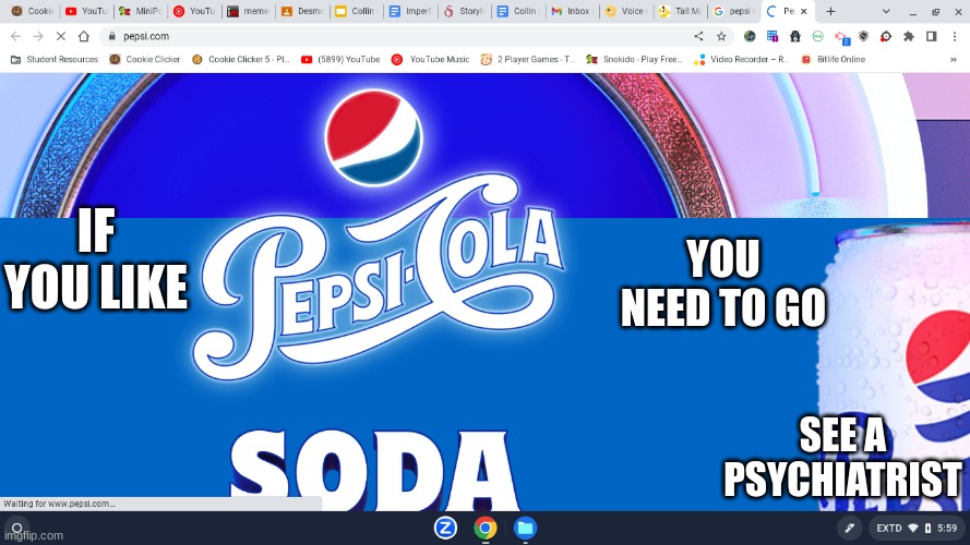 Pepsi | YOU NEED TO GO; IF YOU LIKE; SEE A PSYCHIATRIST | image tagged in pepsi | made w/ Imgflip meme maker