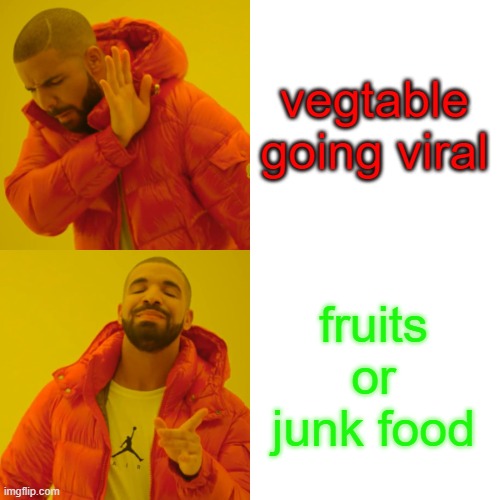 vegtable going viral fruits or junk food | image tagged in memes,drake hotline bling | made w/ Imgflip meme maker