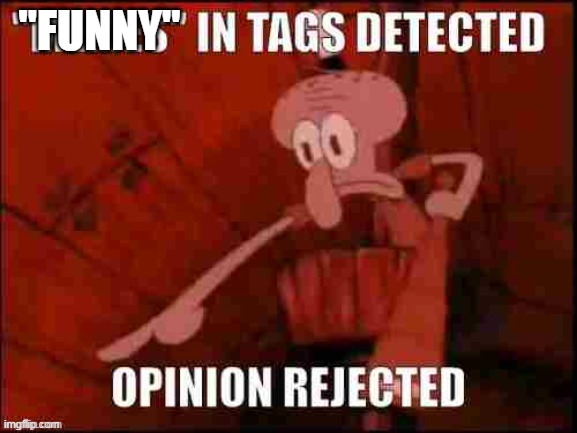 Memes in tags | "FUNNY" | image tagged in memes in tags | made w/ Imgflip meme maker