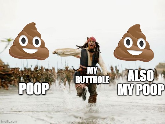 Jack Sparrow Being Chased Meme | POOP; MY BUTTHOLE; ALSO MY POOP | image tagged in memes,jack sparrow being chased | made w/ Imgflip meme maker