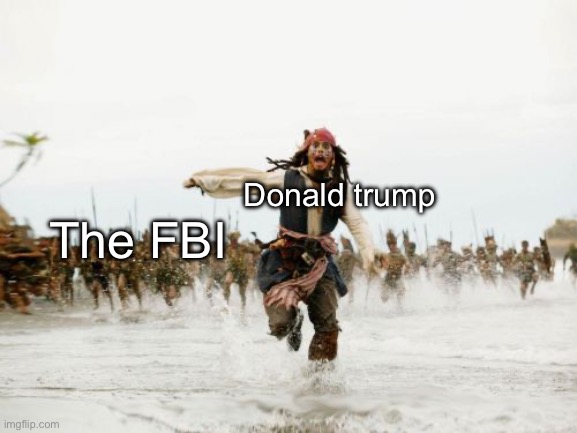 Jack sparrow being chased | The FBI; Donald trump | image tagged in memes,jack sparrow being chased | made w/ Imgflip meme maker