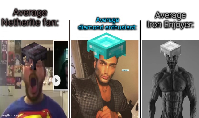 Yes. | Average Iron Enjoyer:; Average Netherite fan:; Average diamond enthusiast: | image tagged in nerd vs chad vs giga chad,giga chad,soyboy vs yes chad | made w/ Imgflip meme maker