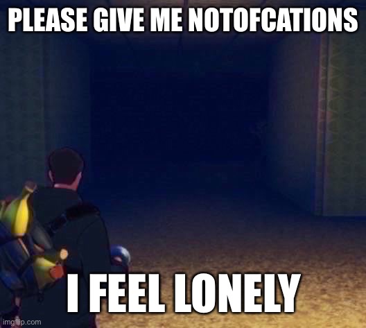 PLEASE GIVE ME NOTOFCATIONS; I FEEL LONELY | image tagged in no cuss words,balls | made w/ Imgflip meme maker